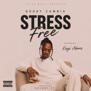 Goddy Zambia Ft. Kayz Adams – Stress Free